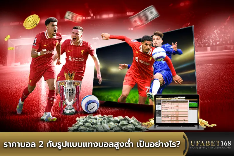 ราคาบอล 2 กับรูปแบบแทงบอลสูงต่ำ เป็นอย่างไร?